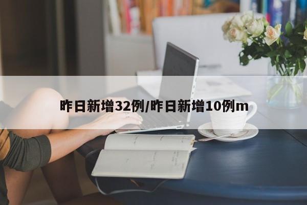 昨日新增32例/昨日新增10例m