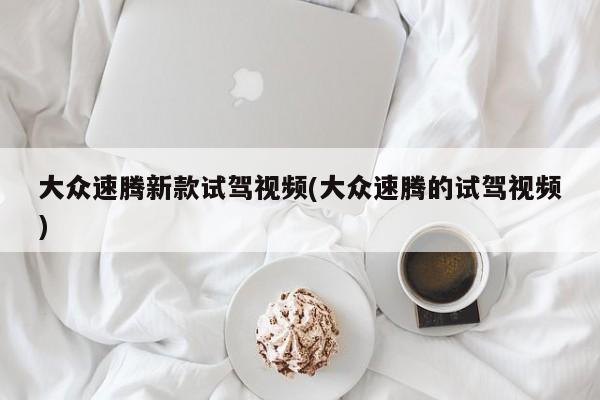 大众速腾新款试驾视频(大众速腾的试驾视频)