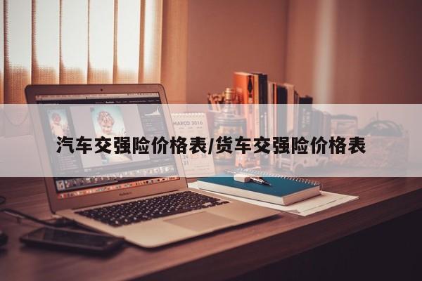汽车交强险价格表/货车交强险价格表