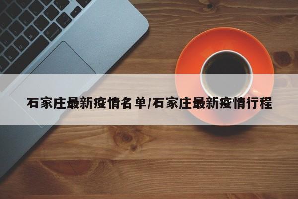 石家庄最新疫情名单/石家庄最新疫情行程