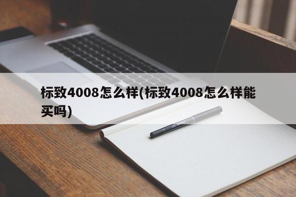 标致4008怎么样(标致4008怎么样能买吗)