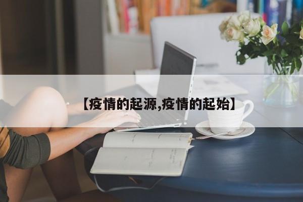 【疫情的起源,疫情的起始】