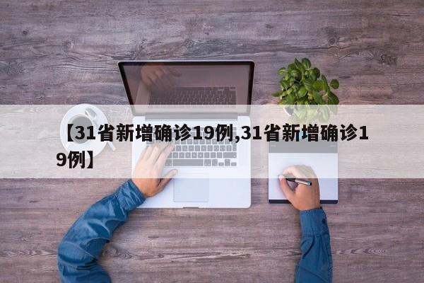 【31省新增确诊19例,31省新增确诊19例】