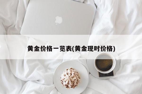 黄金价格一览表(黄金现时价格)