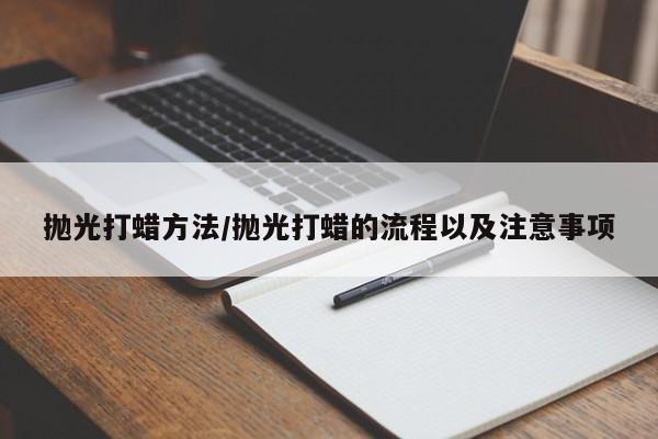 抛光打蜡方法/抛光打蜡的流程以及注意事项