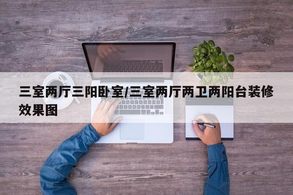 三室两厅三阳卧室/三室两厅两卫两阳台装修效果图
