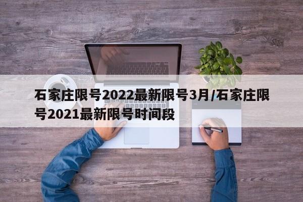 石家庄限号2022最新限号3月/石家庄限号2021最新限号时间段
