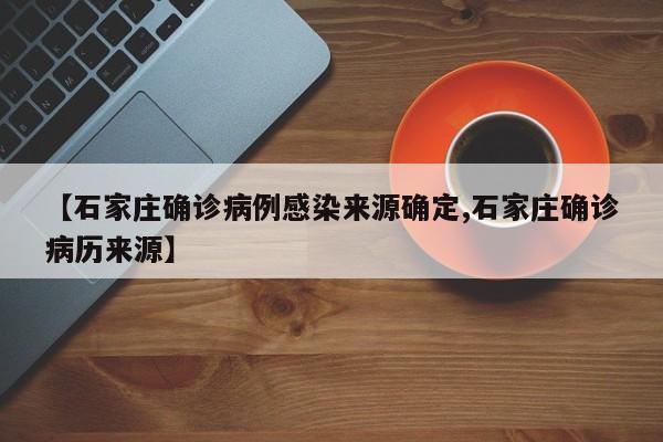 【石家庄确诊病例感染来源确定,石家庄确诊病历来源】