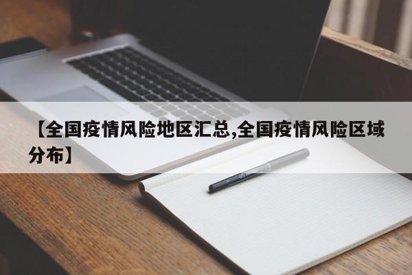 【全国疫情风险地区汇总,全国疫情风险区域分布】