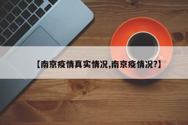 【南京疫情真实情况,南京疫情况?】