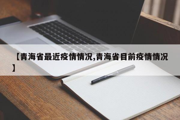 【青海省最近疫情情况,青海省目前疫情情况】