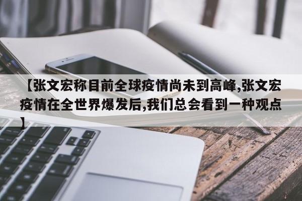 【张文宏称目前全球疫情尚未到高峰,张文宏疫情在全世界爆发后,我们总会看到一种观点】
