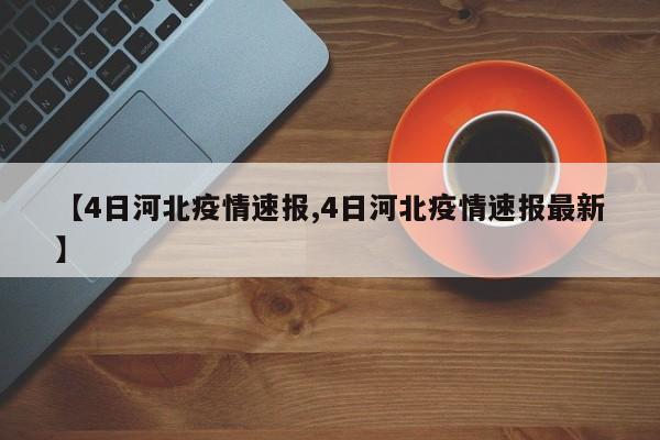 【4日河北疫情速报,4日河北疫情速报最新】