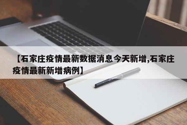 【石家庄疫情最新数据消息今天新增,石家庄疫情最新新增病例】