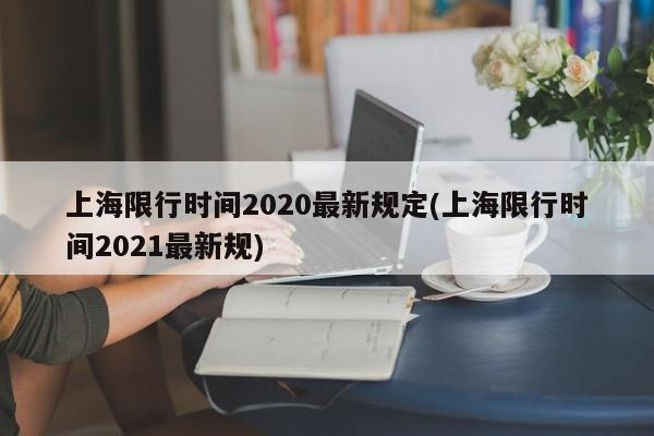 上海限行时间2020最新规定(上海限行时间2021最新规)