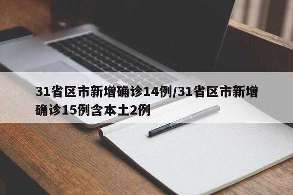 31省区市新增确诊14例/31省区市新增确诊15例含本土2例