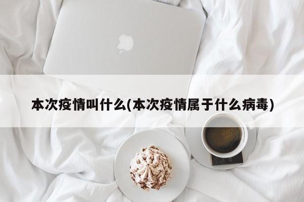 本次疫情叫什么(本次疫情属于什么病毒)