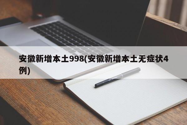 安徽新增本土998(安徽新增本土无症状4例)