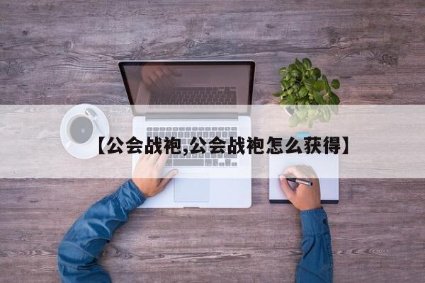 【公会战袍,公会战袍怎么获得】