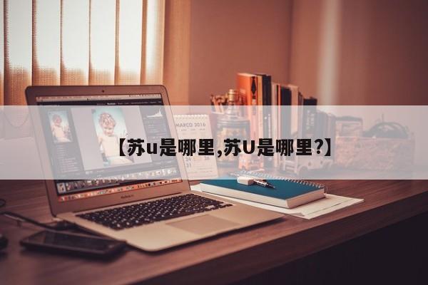 【苏u是哪里,苏U是哪里?】