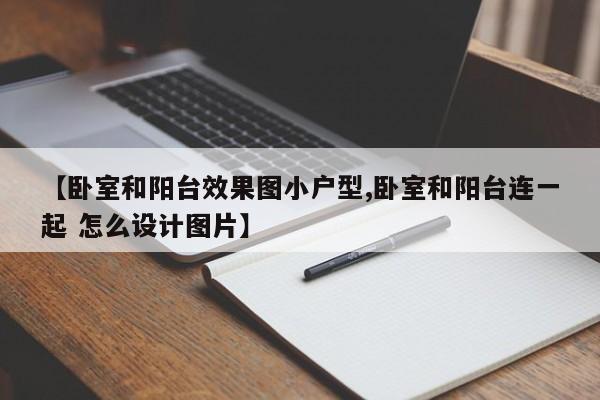 【卧室和阳台效果图小户型,卧室和阳台连一起 怎么设计图片】