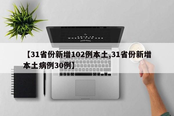 【31省份新增102例本土,31省份新增本土病例30例】