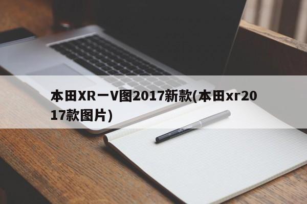 本田XR一V图2017新款(本田xr2017款图片)